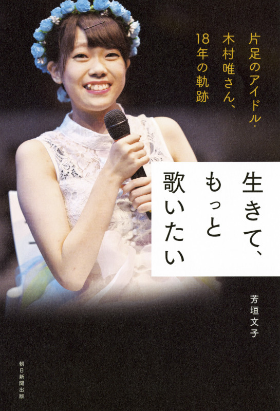 生きて、もっと歌いたい 片足のアイドル・木村唯さん、18年の軌跡の詳細を見る