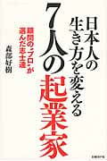 日本人の生き方を変える7人の起業家 顧問の“プロ”が選んだ志士達