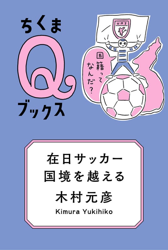 在日サッカー、国境を越える 国籍ってなんだ? (シリーズ・全集 ちくまQブックス)