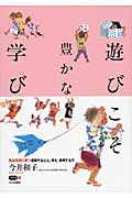 遊びこそ豊かな学び 乳幼児期に育つ感動する心と、考え・表現する力