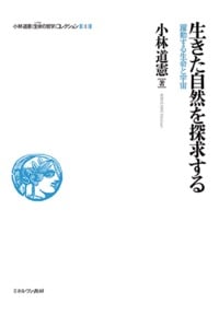 生きた自然を探求する 躍動する生命と宇宙 (小林道憲〈生命の哲学〉コレクション 1)