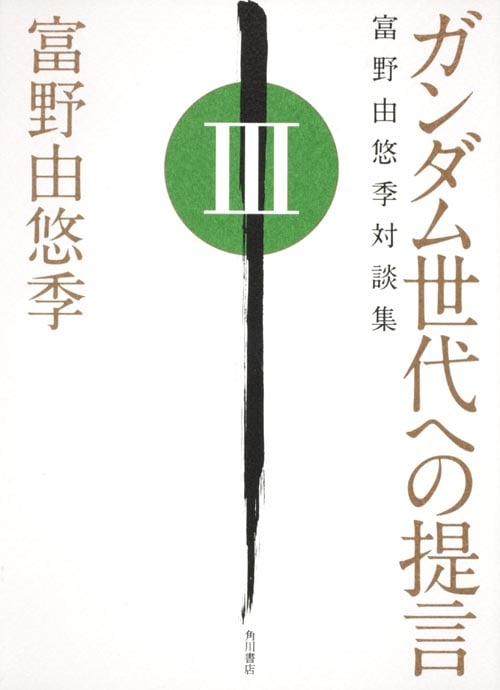 ガンダム世代への提言 富野由悠季対談集 III