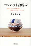 コンパクト台所術 道具もスペースも最小限。料理と片づけがラクになる
