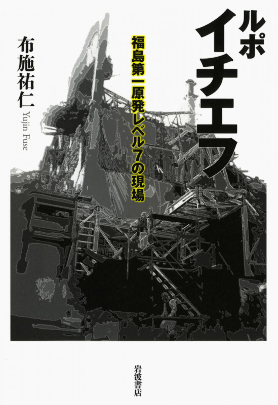 ルポ イチエフ 福島第一原発レベル7の現場
