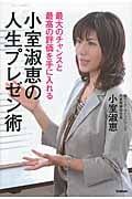 最大のチャンスと最高の評価を手に入れる小室淑恵の人生プレゼン術の詳細を見る
