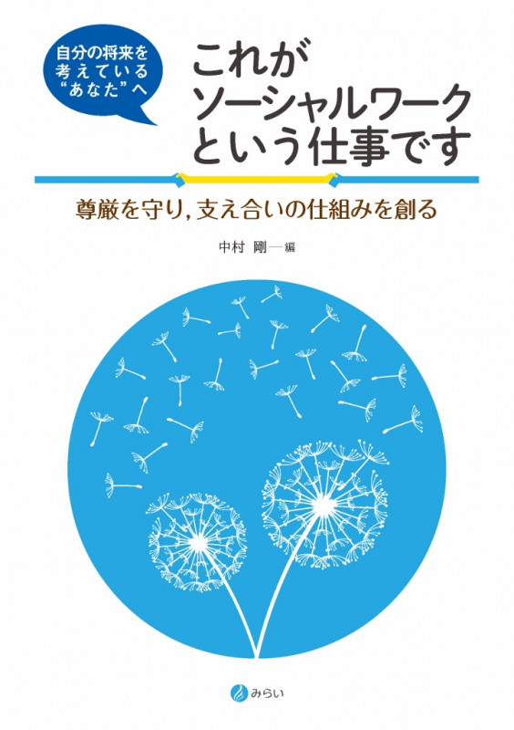 自分の将来を考えている”あなた”へ これがソーシャルワークという仕事です 尊厳を守り、支え合いの仕組みを創る