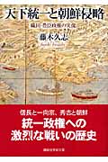 天下統一と朝鮮侵略 織田・豊臣政権の実像 (講談社学術文庫)