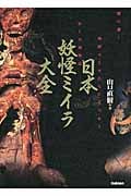 日本妖怪ミイラ大全 闇に蠢く異形のものたちにまつわる妖しの博物誌