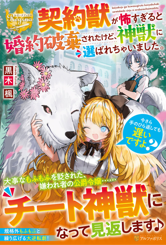 契約獣が怖すぎると婚約破棄されたけど、神獣に選ばれちゃいました。 今さら手のひら返しても遅いですよ? (レジーナブックス)