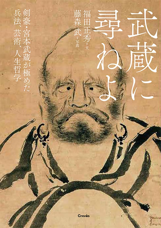 武蔵に尋ねよ 剣豪宮本武蔵が極めた兵法、芸術、人生哲学