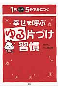 幸せを呼ぶゆる片づけ習慣 1日たった5分で身につく (講談社の実用BOOK)