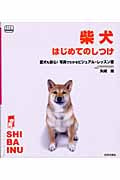 柴犬はじめてのしつけ 愛犬も安心!写真でわかるビジュアル・レッスン書