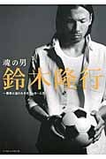 魂の男 鈴木隆行 情熱に溢れたそのサッカー人生