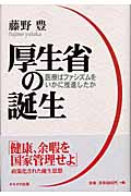 厚生省の誕生 医療はファシズムをいかに推進したか