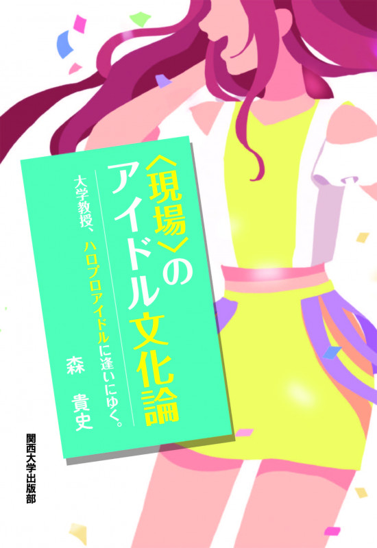 〈現場〉のアイドル文化論 大学教授、ハロプロアイドルに逢いにゆく。
