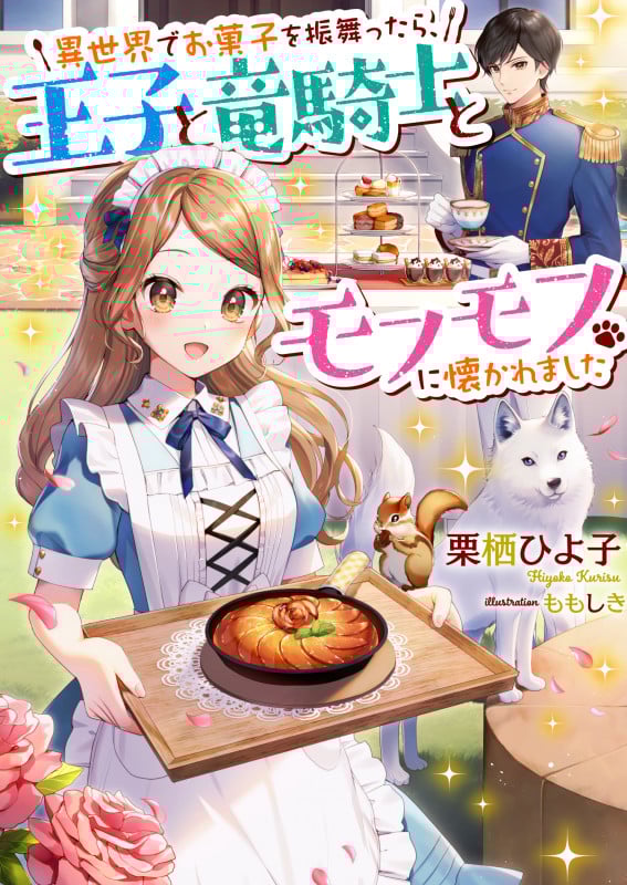 異世界でお菓子を振舞ったら、王子と竜騎士とモフモフに懐かれました (ベリーズ文庫)