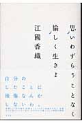 思いわずらうことなく愉しく生きよ 思いわずらうことなく愉しく生きよ (光文社文庫 え 8-1) | 江國 香織