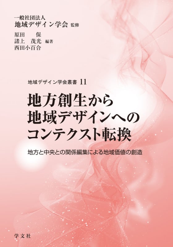 地方創生から地域デザインへのコンテクスト転換 地方と中央との関係編集による地域価値の創造 (11) (地域デザイン学会叢書)