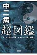 中二病超(スーパー)図鑑 ファンタジー・軍事・オカルト・化学・神話