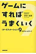 ゲームにすればうまくいく 〈ゲーミフィケーション〉9つのフレームワーク