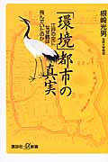 「環境」都市の真実 江戸の空になぜ鶴は飛んでいたのか (講談社+α新書)