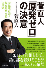 菅直人「原発ゼロ」の決意 元総理が語る福島原発事故の真実