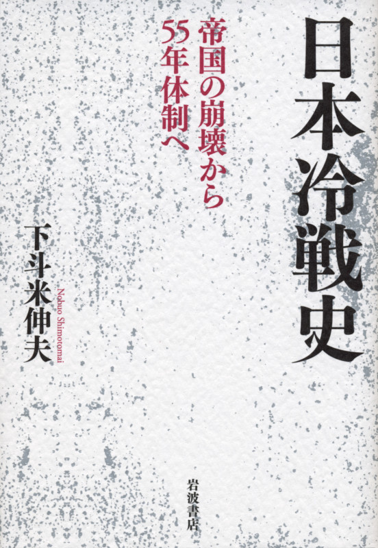 日本冷戦史 帝国の崩壊から55年体制へ