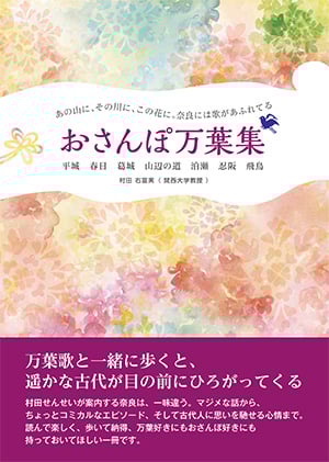 奈良には歌があふれてる おさんぽ万葉集 平城 春日 葛城 山辺の道 泊瀬 忍阪 飛鳥