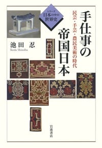 手仕事の帝国日本 民芸・手芸・農民美術の時代 (シリーズ 日本の中の世界史)