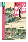 京都の庭園 御所から町屋まで (下) (学術選書 081)