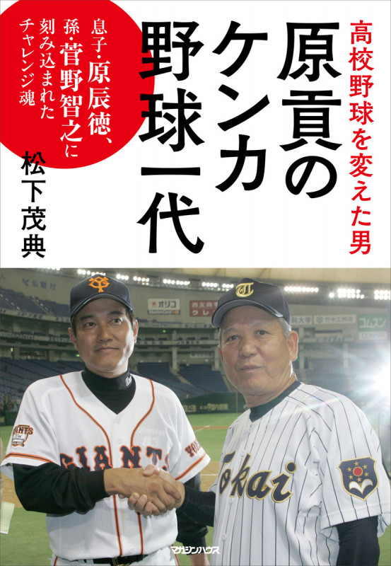 高校野球を変えた男 原貢のケンカ野球一代 息子・原辰徳、孫・菅野智之に刻み込まれたチャレンジ魂