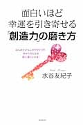 面白いほど幸運を引き寄せる「創造力」の磨き方 ほんの小さな心がけひとつで、あなたの人生は思い通りになる!