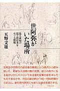 世阿弥がいた場所 能大成期の能と能役者をめぐる環境