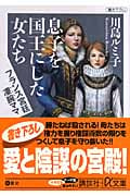 息子を国王にした女たち フランス宮廷凄腕ママ (講談社+α文庫)