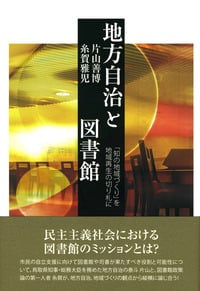 地方自治と図書館 地方再生の切り札「知の地域づくり」