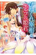 ひねくれ宰相とエルフの姫君―恋をしたまえ、この僕に。 (一迅社文庫アイリス)
