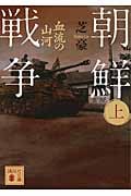 朝鮮戦争 血流の山河 (上) (講談社文庫)