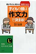 子どもの頭は「作文力」で決まる! 親が子どもに教える「表現する力」 (知的生きかた文庫)