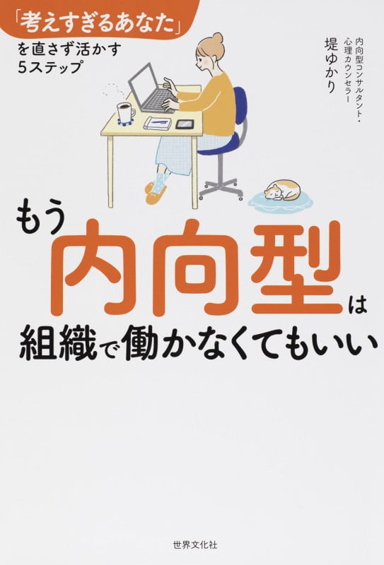 もう内向型は組織で働かなくてもいい 「考えすぎるあなた」を直さず活かす5ステップの詳細を見る