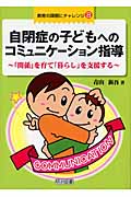 自閉症の子どもへのコミュニケーション指導 「関係」を育て「暮らし」を支援する (教育の課題にチャレンジ 8)