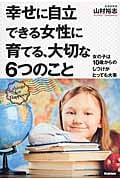 幸せに自立できる女性に育てる、大切な6つのこと 女の子は10歳からのしつけがとっても大事