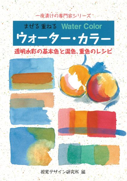 まぜる重ねるウォーター・カラー 透明水彩の基本色と混色、重色のレシピ (一夜漬けの専門家シリーズ)