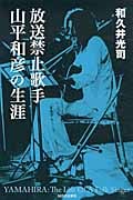 放送禁止歌手 山平和彦の生涯