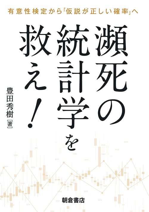 瀕死の統計学を救え! 有意性検定から「仮説が正しい確率」へ