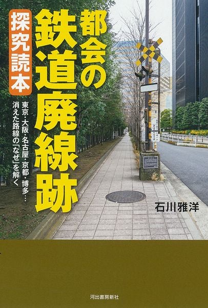 都会の鉄道廃線跡 探究読本 東京・大阪・名古屋・京都・福岡...消えた路線の「なぜ」を解く