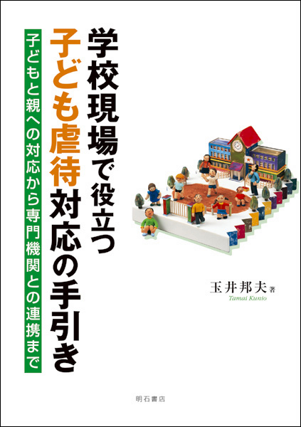 学校現場で役立つ子ども虐待対応の手引き 子どもと親への対応から専門機関との連携まで