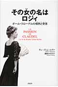 その女の名はロジィ ポール・クローデルの情熱と受苦
