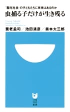虫捕る子だけが生き残る 「脳化社会」の子どもたちに未来はあるのか (小学館101新書)