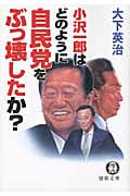 小沢一郎はどのように自民党をぶっ壊したか? (徳間文庫)の詳細を見る