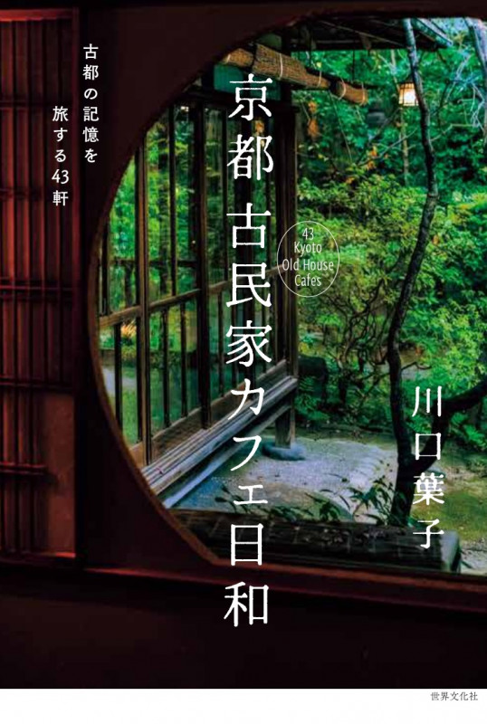 京都 古民家カフェ日和 古都の記憶を旅する43軒